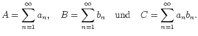 $\displaystyle A=\sum_{n=1}^\infty a_n, \quad B=\sum_{n=1}^\infty b_n \quad {\mbox{und}}
\quad C=\sum_{n=1}^\infty a_nb_n. $