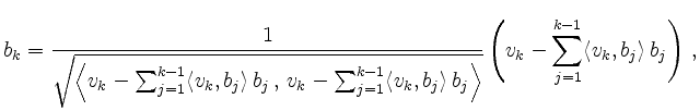 $\displaystyle b_k=\frac{1}{\sqrt{\left\langle v_k-\sum_{j=1}^{k-1}\langle
v_k,b...
...right\rangle}}\left(v_k-\sum_{j=1}^{k-1}\langle
v_k,b_j\rangle\,b_j\right) \,,
$