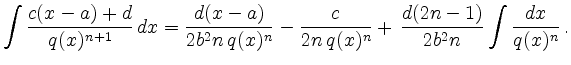 $\displaystyle \int \frac{c(x-a)+d}{q(x)^{n+1}}\,dx =
\frac{d(x-a)}{2 b^2n\, q(...
...-\frac{c}{2n\, q(x)^{n}} +\,\frac{d(2n-1)}{2
b^2n} \int \frac{dx}{q(x)^{n}}\,.
$