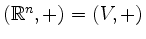 $ (\mathbb{R}^n,+) = (V,+)$