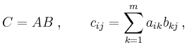 $\displaystyle C=AB\; , \qquad c_{ij} = \sum_{k=1}^m a_{ik}b_{kj}\,,
$