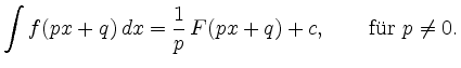 $\displaystyle \int f(px+q)\, dx = \frac{1}{p}\,F(px+q)+c, \qquad {\mbox{f\uml ur}} \ p\neq
0. $