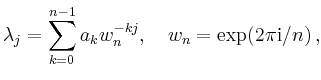 $\displaystyle \lambda_j = \sum_{k=0}^{n-1} a_k w_n^{-kj},\quad
w_n = \exp(2\pi\mathrm{i}/n)
\,,
$