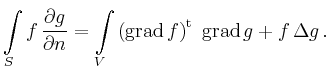 $\displaystyle \int\limits_S f \,\frac{\partial g}{ \partial n} =
\int\limits_V ...
...e{grad} f \right)^{\operatorname{t}}\ \operatorname{grad} g + f \,\Delta g
\,.
$