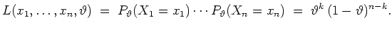 $ \mbox{$\displaystyle
L(x_1,\dots,x_n,\vartheta)\;=\;
P_\vartheta(X_1=x_1)\cdots P_\vartheta(X_n=x_n)
\; =\; \vartheta^k\,(1-\vartheta)^{n-k}.
$}$