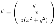 \begin{displaymath}
\vec{F}=
\left(
\begin{array}{c}
y\\ -x \\ z(x^2+y^2)
\end{array}\right)
\end{displaymath}