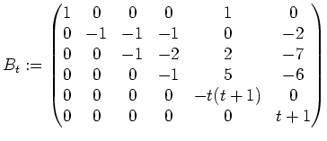 $\displaystyle B_t:=\left(\begin{matrix}
1 & 0 & 0 & 0 & 1 & 0 \\
0 & -1 & -1 &...
...
0 & 0 & 0 & 0 &- t(t+1)& 0 \\
0 & 0 & 0 & 0 & 0 &t+1 \\
\end{matrix}\right)$
