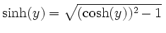 $\displaystyle \sinh(y)=\sqrt{(\cosh(y))^2-1}\,$