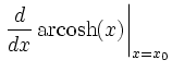 $\displaystyle \left.\frac{ d }{ d x}\operatorname{arcosh}(x)\right\vert _{x=x_0}$