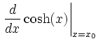 $\displaystyle \left.\frac{ d }{ d x}\cosh(x)\right\vert _{x=x_0}$