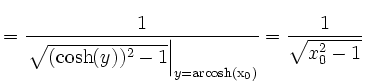 $\displaystyle =\frac{1}{\left.\sqrt{(\cosh(y))^2-1}\right\vert _{y=\operatorname{arcosh(x_0)}}} =\frac{1}{\sqrt{x_0^2-1}}\,$