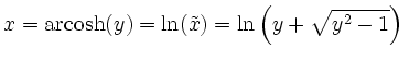 $\displaystyle x=\operatorname{arcosh}(y)=\ln(\tilde{x})=\ln\left(y+\sqrt{y^2-1}\right)\,$