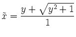 $\displaystyle \tilde{x}=\frac{y+\sqrt{y^2+1}}{1}$