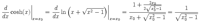 $\displaystyle \left.\frac{ d }{ d x}\cosh(x)\right\vert _{x=x_0}
=\left.\frac{ ...
...{1+\frac{2x_0}{2\sqrt{x_0^2-1}}}{x_0+\sqrt{x_0^2-1}}
=\frac{1}{\sqrt{x_0^2-1}}
$