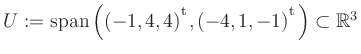 $ U:= \mathop{\kern0mm\mathrm{span}}\left((-1,4,4){^{^{\scriptstyle\mathrm t}}},(-4,1,-1){^{^{\scriptstyle\mathrm t}}}\right)\subset \mathbb{R}^3$