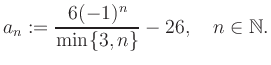 $\displaystyle a_n := \frac{6(-1)^n}{\min\{3,n\}}-26, \quad n\in\mathbb{N}.
$