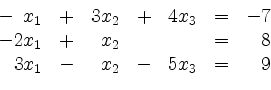 \begin{displaymath}
\begin{array}{r@{}r@{}lrr@{}lrr@{}lcr@{}r}
- & & x_1 & + & ...
...
& 3 & x_1 & - & & x_2 & - & 5 & x_3 & = & & 9\\
\end{array}\end{displaymath}