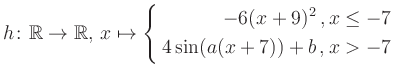 $\displaystyle h \colon \mathbb{R} \to\mathbb{R},\, x \mapsto \left\{ \begin{ali...
...-6(x+9)^2\,,&\,x \leq -7\\ 4\sin (a(x+7))+b \,, &\,x > -7 \end{aligned} \right.$