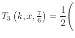 $ T_3\left(k,x,\frac{7}{6}\right) = {\displaystyle\frac{1}{2}}\Biggl($