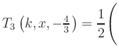 $ T_3\left(k,x,-\frac{4}{3}\right) = {\displaystyle\frac{1}{2}}\Biggl($