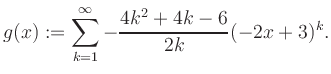 $\displaystyle g(x) := \sum_{k=1}^\infty -\frac{ 4k^2 +4k -6}{2k}(-2x+3)^k.$