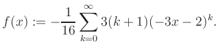 $\displaystyle f(x) := -\frac{1}{16}\sum\limits_{k=0}^{\infty} 3(k+1) (-3x-2)^k.$