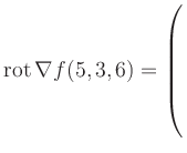 $ \operatorname{rot} \nabla f(5,3,6) = \left(\rule{0pt}{7.5ex}\right.$