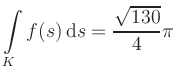 $ \displaystyle\int\limits_K f(s)\, \mathrm{d}s = \displaystyle \frac{\sqrt{130}}{4}\pi$