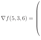 $ \nabla f(5,3,6) = \left(\rule{0pt}{7.5ex}\right.$