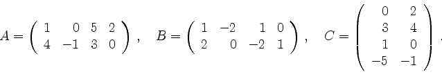 \begin{displaymath}
A=
\left(
\begin{array}{rrrr}
1 & 0 & 5 & 2 \\
4 & -1 & 3...
...ray}{rrrr}
0&2\\
3&4\\
1&0\\
-5&-1\\
\end{array}\right)
\,.\end{displaymath}