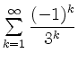 $ \sum \limits_{k=1}^{\infty}\dfrac{(-1)^k}{3^k}$