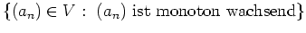 $ \{(a_n)\in V : \ (a_n) \ {\mbox{ist monoton wachsend}} \}$