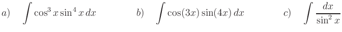 $\displaystyle {a)}\quad \int \cos^3 x\sin^4 x\, dx\qquad\qquad
{b)}\quad \int \cos(3x)\sin(4 x)\, dx\qquad\qquad
{c)}\quad \int \frac{dx}{\sin^2 x}
$