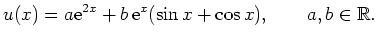 $\displaystyle u(x)=a{\rm {e}}^{2x}+b\,{\rm {e}}^x(\sin x+\cos x), \qquad a,
b\in\mathbb{R}. $