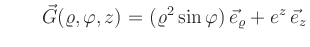 $\displaystyle \qquad
\vec{G}(\varrho,\varphi,z)=
(\varrho^2\sin\varphi)\,\vec{e}_\varrho +
e^z\,\vec{e}_z
$