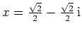 $ x=\frac{\sqrt{2}}{2}-\frac{\sqrt{2}}{2}\,\mathrm{i}$