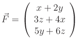 $\displaystyle \vec{F}=\left(
\begin{array}{c}
x+2y\\ 3z+4x\\ 5y+6z
\end{array}\right)
$