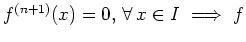 $ f^{(n+1)}(x)=0,\, \forall\, x\in I \ \Longrightarrow \ f$