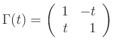 $\displaystyle \Gamma(t)=\left(
\begin{array}{rr}
1 & -t \\ t & 1
\end{array}\right)
$