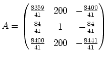 $\displaystyle \renewedcommand{arraystretch}{1.4}
A=\left(\begin{matrix}
\frac{8...
...\frac{84}{41} \\
\frac{8400}{41} & 200 &-\frac{8441}{41}
\end{matrix}\right)
$