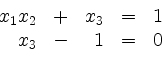 \begin{displaymath}
\begin{array}{rcrcc}
x_1x_2 & + & x_3 & = & 1\\
x_3 & - & 1 & = & 0
\end{array}\end{displaymath}