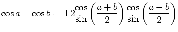 $ \displaystyle \cos a \pm \cos b = \pm 2
\begin{matrix}
\cos\\ \sin
\end{matri...
...a+b}2\right)
\begin{matrix}
\cos\\ \sin
\end{matrix}\left(\frac {a-b}2\right)
$