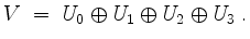 $\displaystyle V \;=\; U_0\oplus U_1\oplus U_2\oplus U_3 \; .
$