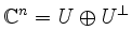 $ \mathbb{C}^n = U\oplus U^\perp$