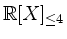 $ \mathbb{R}[X]_{\leq 4}$