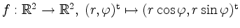 $ f: \mathbb{R}^2 \to \mathbb{R}^2,\; (r, \varphi)^\mathrm{t} \mapsto (r \cos \varphi, r \sin \varphi)^\mathrm{t}$