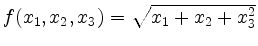 $ f(x_1,x_2,x_3)=\sqrt{x_1+x_2+x_3^2}$