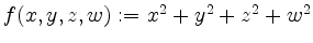 $ f(x,y,z,w) := x^2 + y^2 + z^2 + w^2$