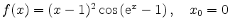 $ f(x) = (x-1)^2\cos\,({\rm {e}}^x-1)\,, \quad x_0=0$