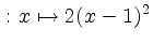 $\displaystyle \colon x\mapsto 2(x-1)^2$